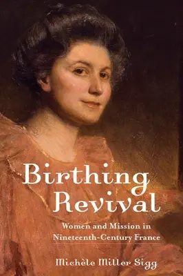 Narodziny odrodzenia: kobiety i misja w dziewiętnastowiecznej Francji - Birthing Revival: Women and Mission in Nineteenth-Century France
