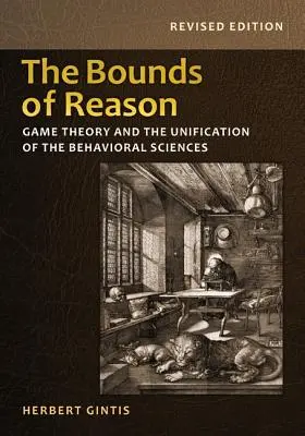 Granice rozsądku: Teoria gier i unifikacja nauk behawioralnych - wydanie poprawione - The Bounds of Reason: Game Theory and the Unification of the Behavioral Sciences - Revised Edition