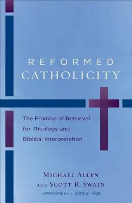 Reformowana katolickość: Obietnica odzyskania dla teologii i interpretacji biblijnej - Reformed Catholicity: The Promise of Retrieval for Theology and Biblical Interpretation