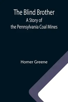 The Blind Brother: Opowieść o kopalniach węgla w Pensylwanii - The Blind Brother: A Story of the Pennsylvania Coal Mines