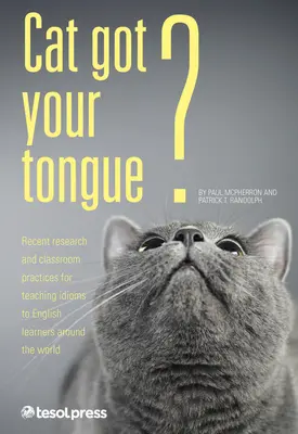 Cat Got Your Tongue: Nauczanie idiomów osób uczących się języka angielskiego - Cat Got Your Tongue?: Teaching Idioms to English Learners