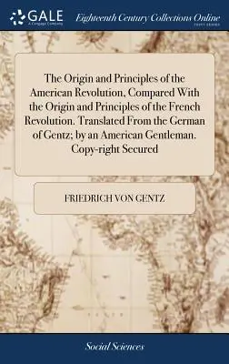 Pochodzenie i zasady rewolucji amerykańskiej w porównaniu z pochodzeniem i zasadami rewolucji francuskiej. Przetłumaczone z niemieckiego - The Origin and Principles of the American Revolution, Compared With the Origin and Principles of the French Revolution. Translated From the German of