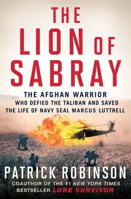 Lew z Sabray: Afgański wojownik, który przeciwstawił się talibom i uratował życie Marcusa Luttrella, żołnierza marynarki wojennej - The Lion of Sabray: The Afghan Warrior Who Defied the Taliban and Saved the Life of Navy Seal Marcus Luttrell