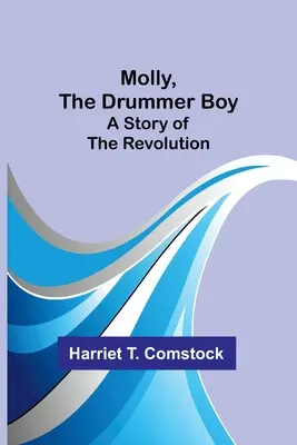 Molly, the Drummer Boy: Historia rewolucji - Molly, the Drummer Boy: A Story of the Revolution