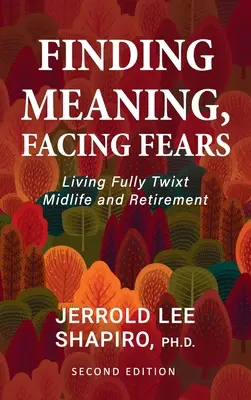 Odnajdywanie sensu, stawianie czoła lękom: Żyjąc w pełni między średnim wiekiem a emeryturą - Finding Meaning, Facing Fears: Living Fully Twixt Midlife and Retirement