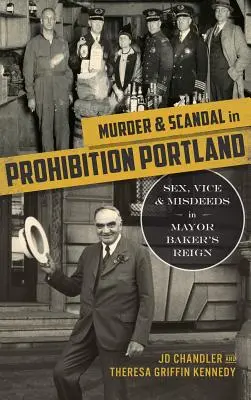 Morderstwo i skandal w Portland w czasach prohibicji: Seks, wady i występki za rządów burmistrza Bakera - Murder & Scandal in Prohibition Portland: Sex, Vice & Misdeeds in Mayor Baker's Reign