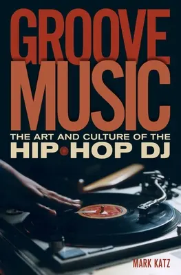 Groove Music: Sztuka i kultura DJ-ów hip-hopowych - Groove Music: The Art and Culture of the Hip-Hop DJ