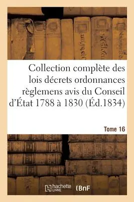 Collection Complte Des Lois Dcrets Ordonnances Rglemens Et Avis Du Conseil d'tat 1788 1830 T16 - Collection Complte Des Lois Dcrets Ordonnances Rglemens Et Avis Du Conseil d'tat 1788  1830 T16