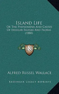 Życie na wyspie: Or The Phenomena And Causes of Insular Faunas And Floras (1880) - Island Life: Or The Phenomena And Causes Of Insular Faunas And Floras (1880)