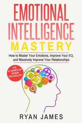 Inteligencja emocjonalna: Mastery - Jak opanować emocje, poprawić swoje EQ i znacznie poprawić relacje (Emotional Intelligenc - Emotional Intelligence: Mastery- How to Master Your Emotions, Improve Your EQ, and Massively Improve Your Relationships (Emotional Intelligenc