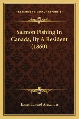 Połów łososia w Kanadzie przez mieszkańca (1860) - Salmon Fishing In Canada, By A Resident (1860)