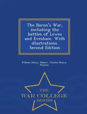 The Baron's War, Including the Battles of Lewes and Evesham. with Illustrations. Wydanie drugie - War College Series - The Baron's War, Including the Battles of Lewes and Evesham. with Illustrations. Second Edition - War College Series