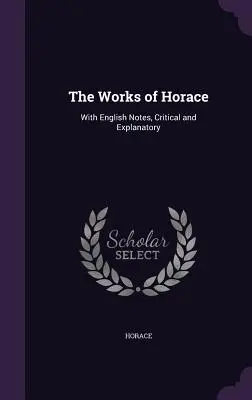 Dzieła Horacego: Z angielskimi uwagami, krytycznymi i wyjaśniającymi - The Works of Horace: With English Notes, Critical and Explanatory