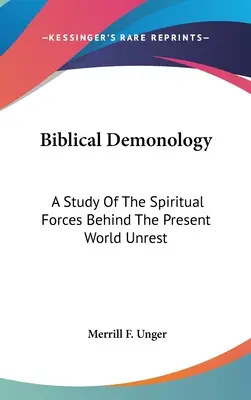 Demonologia biblijna: Studium duchowych sił stojących za obecnymi niepokojami na świecie - Biblical Demonology: A Study Of The Spiritual Forces Behind The Present World Unrest