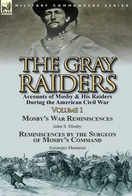 The Gray Raiders - tom 1: Relacje Mosby'ego i jego najeźdźców podczas amerykańskiej wojny secesyjnej - Wspomnienia wojenne Mosby'ego autorstwa Johna S. Mosby'ego i Reminiscenc - The Gray Raiders-Volume 1: Accounts of Mosby & His Raiders During the American Civil War-Mosby's War Reminiscences by John S. Mosby & Reminiscenc
