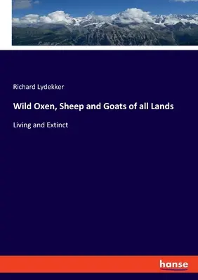 Dzikie woły, owce i kozy wszystkich lądów: Żywe i wymarłe - Wild Oxen, Sheep and Goats of all Lands: Living and Extinct