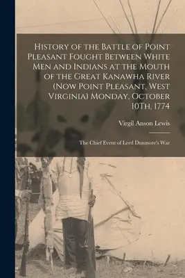 Historia bitwy pod Point Pleasant stoczonej między białymi a Indianami u ujścia rzeki Kanawha (obecnie Point Pleasant w Wirginii Zachodniej) - History of the Battle of Point Pleasant Fought Between White Men and Indians at the Mouth of the Great Kanawha River (Now Point Pleasant, West Virgini