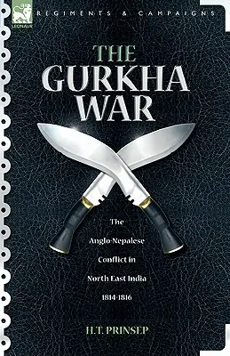 Wojna Gurkhów: konflikt anglo-nepalski w północno-wschodnich Indiach w latach 1814-1816 - The Gurkha War: The Anglo-Nepalese Conflict in North East India 1814 - 1816
