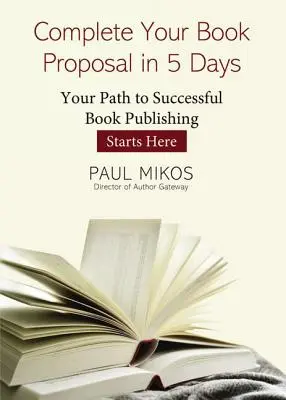 Ukończ propozycję książki w 5 dni: Twoja droga do udanej publikacji książki zaczyna się tutaj - Complete Your Book Proposal in 5 Days: Your Path to Successful Book Publishing Starts Here