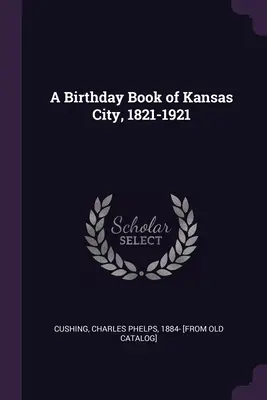 Księga urodzin miasta Kansas, 1821-1921 - A Birthday Book of Kansas City, 1821-1921