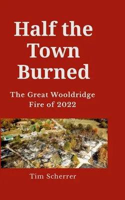 Spłonęła połowa miasta: Wielki pożar Wooldridge w 2022 r. Twarda okładka - Half the town burned: The Great Wooldridge Fire of 2022 Hard Cover