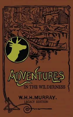 Adventures In The Wilderness (Legacy Edition): Klasyczna pierwsza książka o amerykańskim życiu obozowym i podróżach rekreacyjnych w Adirondacks - Adventures In The Wilderness (Legacy Edition): The Classic First Book On American Camp Life And Recreational Travel In The Adirondacks