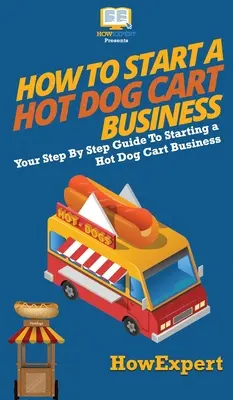 Jak rozpocząć działalność związaną z hot dogami: Przewodnik krok po kroku, jak rozpocząć działalność związaną z hot dogami - How to Start a Hot Dog Cart Business: Your Step By Step Guide to Starting a Hot Dog Cart Business