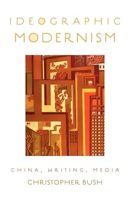 Ideograficzny modernizm: Chiny, pisarstwo, media - Ideographic Modernism: China, Writing, Media