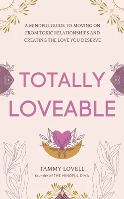 Totally Loveable: Uważny przewodnik po wychodzeniu z toksycznych relacji i tworzeniu miłości, na którą zasługujesz - Totally Loveable: A Mindful Guide to Moving on From Toxic Relationships and Creating the Love You Deserve