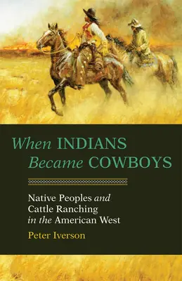 Kiedy Indianie stali się kowbojami: Rdzenni mieszkańcy i hodowla bydła na amerykańskim Zachodzie - When Indians Became Cowboys: Native Peoples and Cattle Ranching in the American West