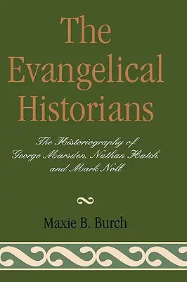 Ewangeliccy historycy: Historiografia George'a Marsdena, Nathana Hatcha i Marka Nolla - The Evangelical Historians: The Historiography of George Marsden, Nathan Hatch, and Mark Noll