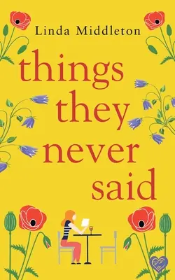 Rzeczy, których nigdy nie powiedzieli: emocjonalny, podnoszący na duchu romans - Things They Never Said: An emotional, uplifting romance