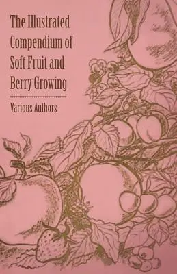 Ilustrowane kompendium uprawy owoców miękkich i jagodowych - The Illustrated Compendium of Soft Fruit and Berry Growing