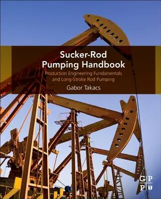 Sucker-Rod Pumping Handbook: Podstawy inżynierii produkcji i pompowanie prętów o długim skoku - Sucker-Rod Pumping Handbook: Production Engineering Fundamentals and Long-Stroke Rod Pumping