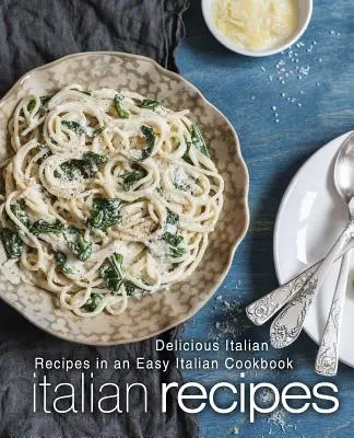 Włoskie przepisy: Pyszne włoskie przepisy w łatwej włoskiej książce kucharskiej (wydanie 2) - Italian Recipes: Delicious Italian Recipes in an Easy Italian Cookbook (2nd Edition)