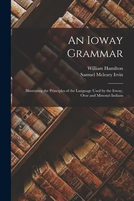 Gramatyka Ioway: ilustrująca zasady języka używanego przez Indian Ioway, Otoe i Missouri - An Ioway Grammar: Illustrating the Principles of the Language Used by the Ioway, Otoe and Missouri Indians