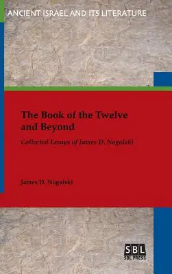 Księga Dwunastu i dalej: Zebrane eseje Jamesa D. Nogalskiego - The Book of the Twelve and Beyond: Collected Essays of James D. Nogalski