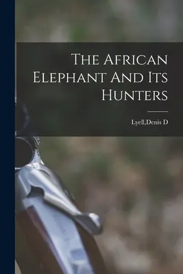 Słoń afrykański i jego myśliwi - The African Elephant And Its Hunters