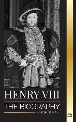 Henryk VIII: Biografia kontrowersyjnego króla Anglii i jego tronu, żon i brytyjskiego dworu - Henry VIII: The Biography of the Controversial king of England and his throne, wives and British court