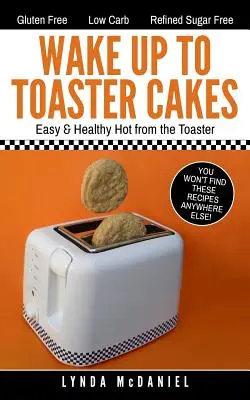 Wake Up to Toaster Cakes: Łatwe i zdrowe wypieki na ciepło z tostera - Wake Up to Toaster Cakes: Easy & Healthy Hot from the Toaster