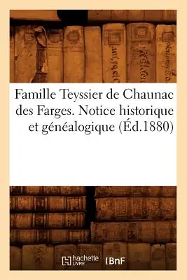 Rodzina Teyssier de Chaunac Des Farges. Notice Historique Et Gnalogique (zm. 1880) - Famille Teyssier de Chaunac Des Farges. Notice Historique Et Gnalogique (d.1880)