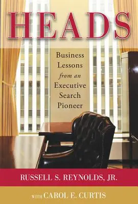 Heads: Lekcje biznesu od pioniera Executive Search - Heads: Business Lessons from an Executive Search Pioneer