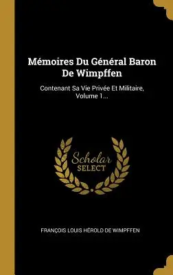 Mmoires Du Gnral Baron De Wimpffen: Contenant Sa Vie Prive Et Militaire, Volume 1...