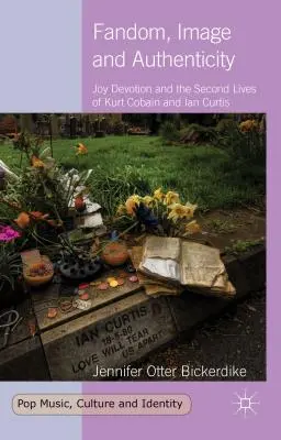 Fandom, wizerunek i autentyczność: Joy Devotion i drugie życie Kurta Cobaina i Iana Curtisa - Fandom, Image and Authenticity: Joy Devotion and the Second Lives of Kurt Cobain and Ian Curtis