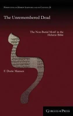 Niepamięć o zmarłych: motyw niepogrzebowy w Biblii Hebrajskiej - The Unremembered Dead: The Non-Burial Motif in the Hebrew Bible
