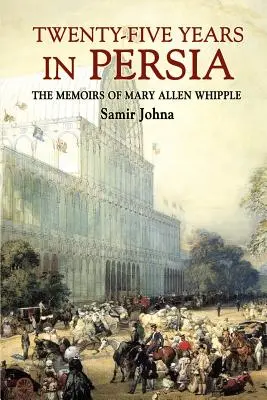 Dwadzieścia pięć lat w Persji: wspomnienia Mary Allen Whipple - Twenty-Five Years in Persia: The Memoirs of Mary Allen Whipple