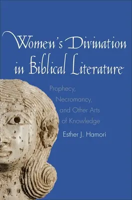 Wróżbiarstwo kobiet w literaturze biblijnej: Proroctwo, nekromancja i inne sztuki wiedzy - Women's Divination in Biblical Literature: Prophecy, Necromancy, and Other Arts of Knowledge