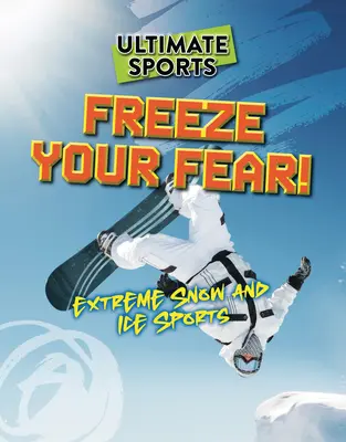 Zamroź swój strach! Ekstremalne sporty na śniegu i lodzie - Freeze Your Fear!: Extreme Snow and Ice Sports