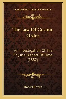 Prawo kosmicznego porządku: Badanie fizycznego aspektu czasu (1882) - The Law Of Cosmic Order: An Investigation Of The Physical Aspect Of Time (1882)