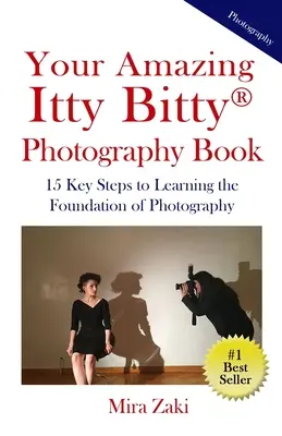 Your Amazing Itty Bitty(R) Photography Book: 15 kluczowych kroków do opanowania podstaw fotografii - Your Amazing Itty Bitty(R) Photography Book: 15 Key Steps to Learning the Foundation of Photography